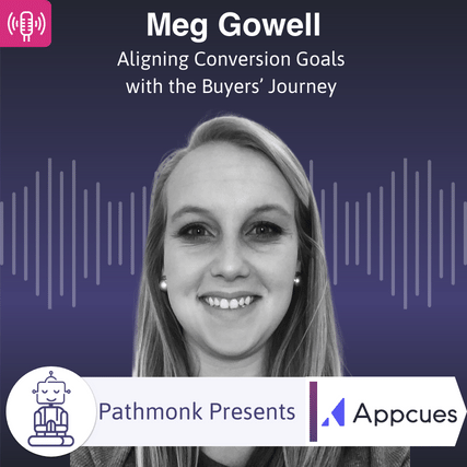 Aligning Conversion Goals with the Buyers&rsquo; Journey Interview with&nbsp;Meg Gowell from Appcues
